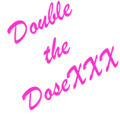 DoublethedoseXXX