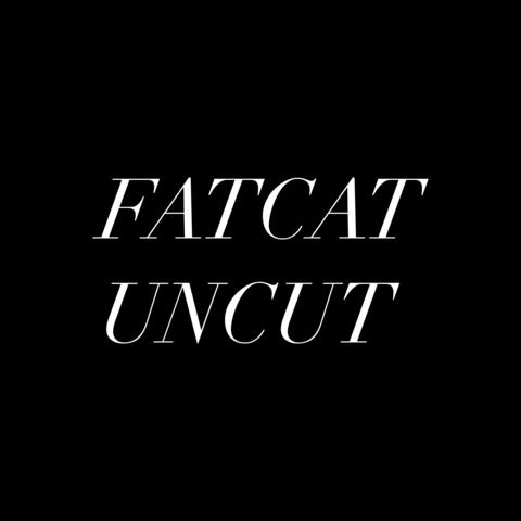 Fatcat Uncut